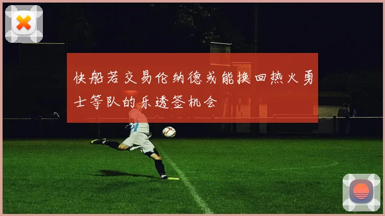 快船若交易伦纳德或能换回热火勇士等队的乐透签机会