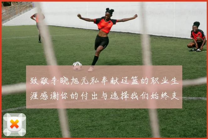 致敬李晓旭无私奉献辽篮的职业生涯感谢你的付出与选择我们始终支持你